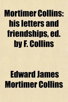 Book cover for Mortimer Collins; His Letters and Friendships, Ed. by F. Collins