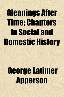 Book cover for Gleanings After Time; Chapters in Social and Domestic History