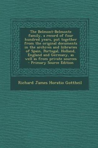 Cover of The Belmont-Belmonte Family, a Record of Four Hundred Years, Put Together from the Original Documents in the Archives and Liibraries of Spain, Portugal, Holland, England and Germany, as Well as from Private Sources - Primary Source Edition