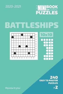 Book cover for The Mini Book Of Logic Puzzles 2020-2021. Battleships 10x10 - 240 Easy To Master Puzzles. #2