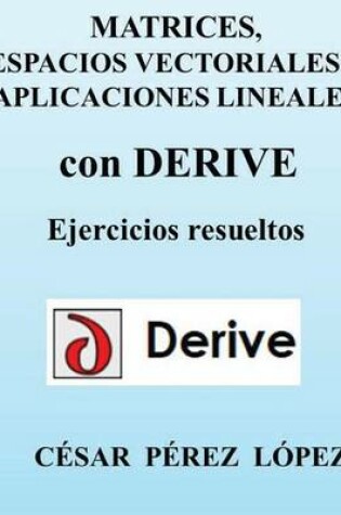 Cover of Matrices, Espacios Vectoriales Y Aplicaciones Lineales Con Derive