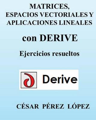 Book cover for Matrices, Espacios Vectoriales Y Aplicaciones Lineales Con Derive