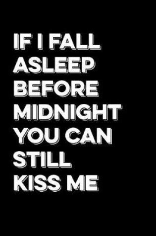 Cover of If I Fall Asleep Before Midnight You Can Still Kiss Me