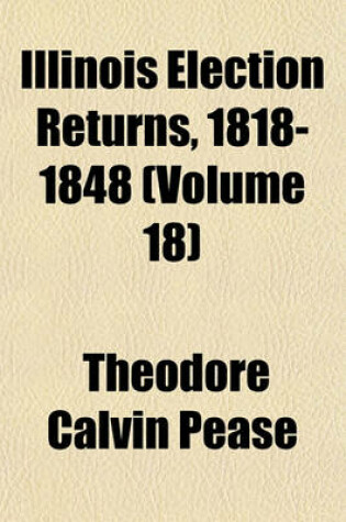 Cover of Illinois Election Returns, 1818-1848 (Volume 18)