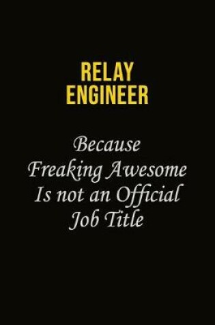 Cover of Relay Engineer Because Freaking Awesome Is Not An Official Job Title