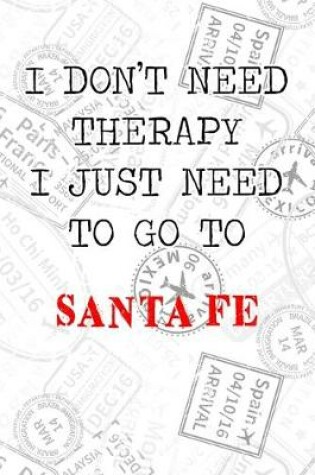 Cover of I Don't Need Therapy I Just Need To Go To Santa Fe