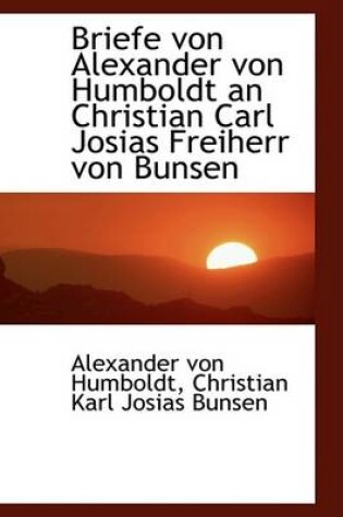 Cover of Briefe Von Alexander Von Humboldt an Christian Carl Josias Freiherr Von Bunsen