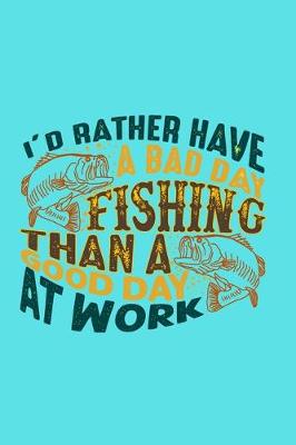 Book cover for I'd Rather Have a Bad Day Fishing Than a Good Day at Work