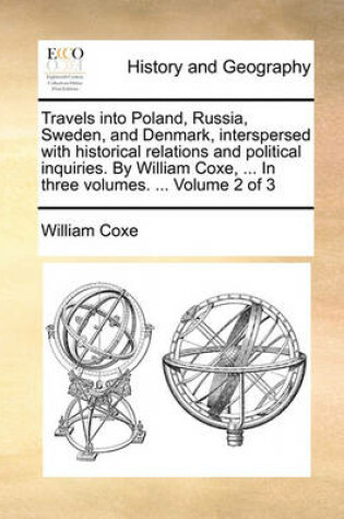 Cover of Travels Into Poland, Russia, Sweden, and Denmark, Interspersed with Historical Relations and Political Inquiries. by William Coxe, ... in Three Volumes. ... Volume 2 of 3