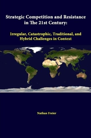 Cover of Strategic Competition and Resistance in the 21st Century: Irregular, Catastrophic, Traditional, and Hybrid Challenges in Context