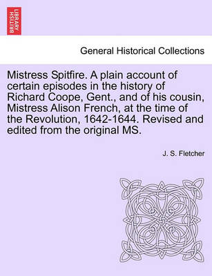 Book cover for Mistress Spitfire. a Plain Account of Certain Episodes in the History of Richard Coope, Gent., and of His Cousin, Mistress Alison French, at the Time of the Revolution, 1642-1644. Revised and Edited from the Original Ms.