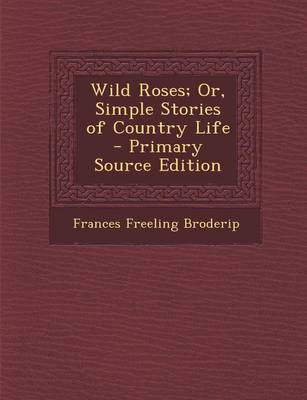 Book cover for Wild Roses; Or, Simple Stories of Country Life - Primary Source Edition