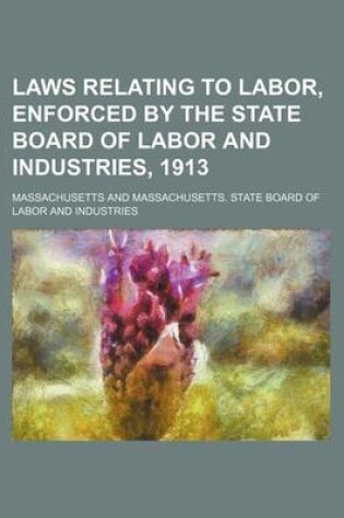 Cover of Laws Relating to Labor, Enforced by the State Board of Labor and Industries, 1913