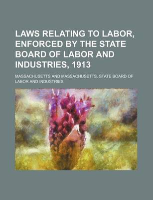 Book cover for Laws Relating to Labor, Enforced by the State Board of Labor and Industries, 1913