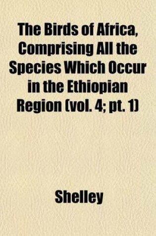 Cover of The Birds of Africa, Comprising All the Species Which Occur in the Ethiopian Region (Vol. 4; PT. 1)