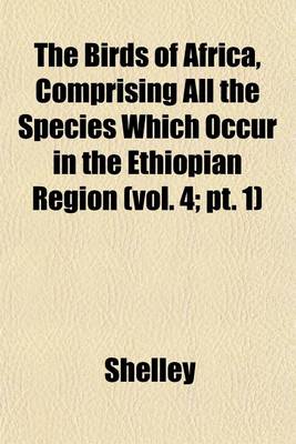 Book cover for The Birds of Africa, Comprising All the Species Which Occur in the Ethiopian Region (Vol. 4; PT. 1)