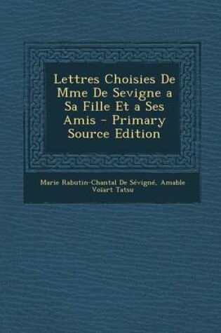 Cover of Lettres Choisies de Mme de Sevigne a Sa Fille Et a Ses Amis - Primary Source Edition