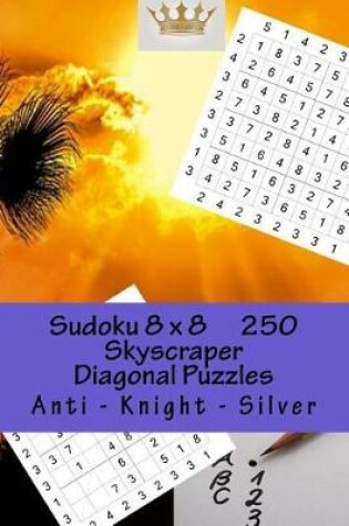 Cover of Sudoku 8 X 8 - 250 Skyscraper Diagonal Puzzles - Anti - Knight - Silver