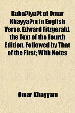 Cover of Ruba Iya T of Omar Khayya M in English Verse, Edward Fitzgerald. the Text of the Fourth Edition, Followed by That of the First; With Notes