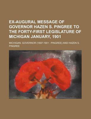 Book cover for Ex-Augural Message of Governor Hazen S. Pingree to the Forty-First Legislature of Michigan January, 1901