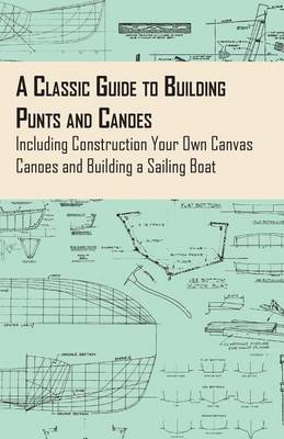 Book cover for A Classic Guide to Building Punts and Canoes - Including Construction Your Own Canvas Canoes and Building a Sailing Boat