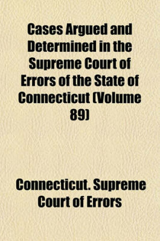 Cover of Cases Argued and Determined in the Supreme Court of Errors of the State of Connecticut Volume 89