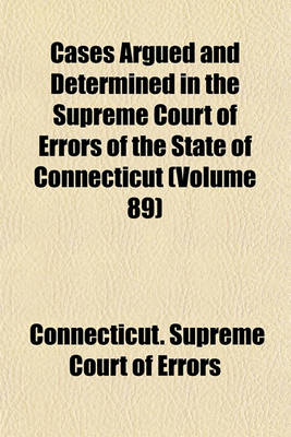 Book cover for Cases Argued and Determined in the Supreme Court of Errors of the State of Connecticut Volume 89