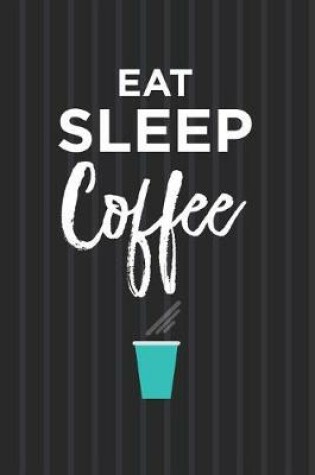 Cover of Eat Sleep Coffee Notebook