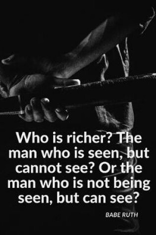 Cover of "Who is richer? The man who is seen, but cannot see? Or the man who is not being seen, but can see?"