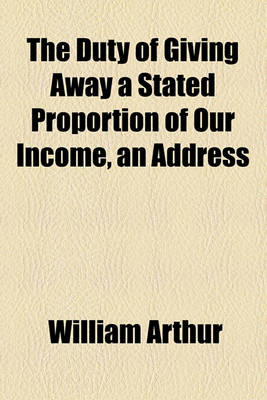 Book cover for The Duty of Giving Away a Stated Proportion of Our Income, an Address