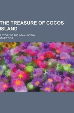 Cover of The Treasure of Cocos Island; A Story of the Indian Ocean