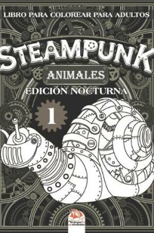 Cover of Steampunk animales 1 - Libro para colorear para adultos - edicion nocturna