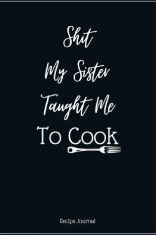 Cover of Shit My Sister Taught Me To Cook