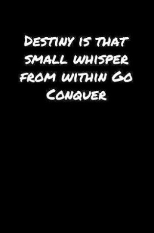 Cover of Destiny Is That Small Whisper From Within Go Conquer