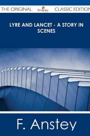 Cover of Lyre and Lancet - A Story in Scenes - The Original Classic Edition