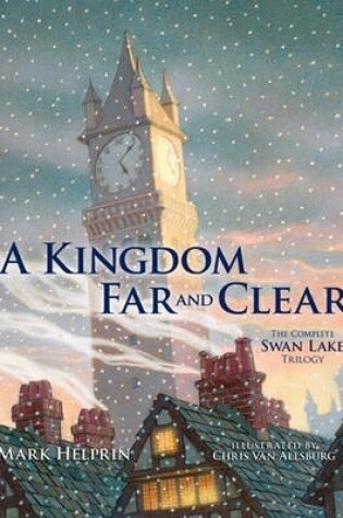 Cover of A Kingdom Far and Clear: with Swan Lake and a City in Winter and the Veil of Snows