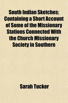 Book cover for South Indian Sketches; Containing a Short Account of Some of the Missionary Stations Connected with the Church Missionary Society in Southern India, in Letters to a Young Friend