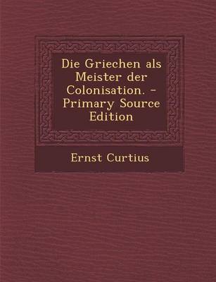 Book cover for Die Griechen ALS Meister Der Colonisation. - Primary Source Edition