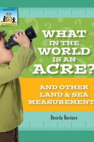 Cover of What in the World Is an Acre? and Other Land & Sea Measurements