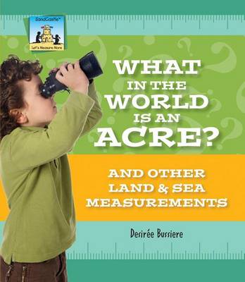Cover of What in the World Is an Acre? and Other Land & Sea Measurements