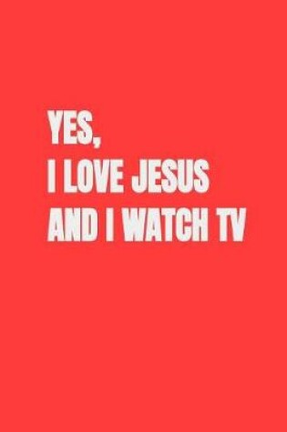 Cover of Yes, I Love Jesus and I Watch TV