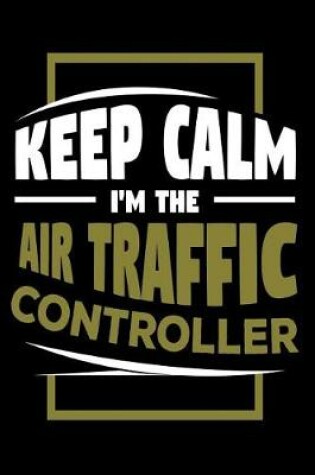Cover of Keep Calm, I'm The Air Traffic Controller