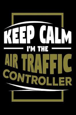 Book cover for Keep Calm, I'm The Air Traffic Controller