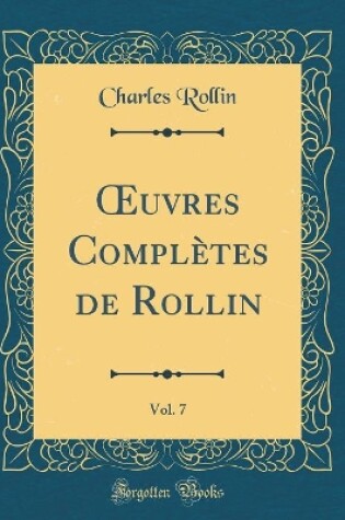 Cover of Oeuvres Completes de Rollin, Vol. 7 (Classic Reprint)