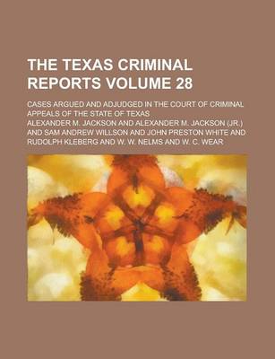 Book cover for The Texas Criminal Reports; Cases Argued and Adjudged in the Court of Criminal Appeals of the State of Texas Volume 28