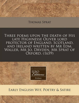 Book cover for Three Poems Upon the Death of His Late Highnesse Oliver Lord Protector of England, Scotland, and Ireland Written by MR Edm. Waller, MR Jo. Dryden, MR Sprat of Oxford. (1659)