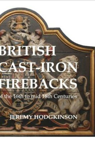 Cover of British Cast-iron Firebacks of the 16th to Mid 18th Centuries