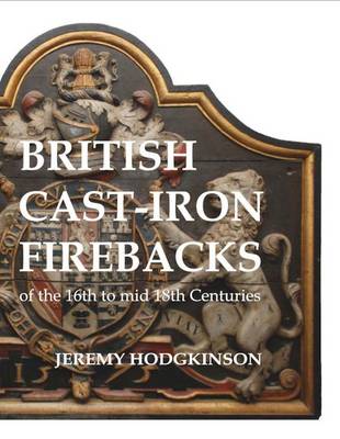 Book cover for British Cast-iron Firebacks of the 16th to Mid 18th Centuries