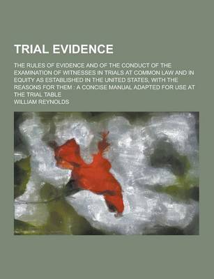 Book cover for Trial Evidence; The Rules of Evidence and of the Conduct of the Examination of Witnesses in Trials at Common Law and in Equity as Established in the U