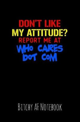 Cover of Don't Like My Attitude ? Report Me at Who Cares Dot Com